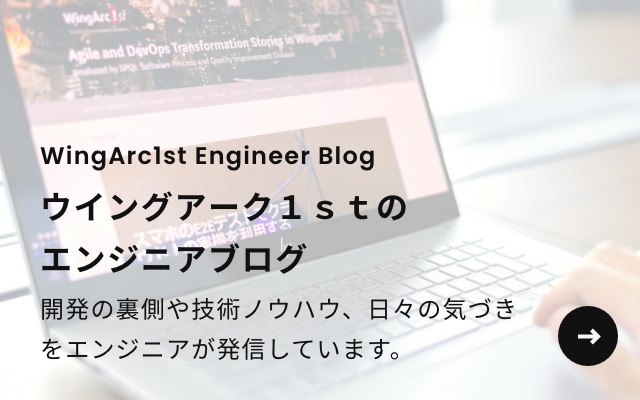 WingArc1st Engineer Blog　ウイングアーク１ｓｔのエンジニアブログ　開発の裏側や技術ノウハウ、日々の気づきをエンジニアが発信しています。